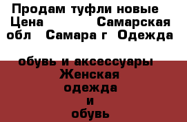 Продам туфли новые › Цена ­ 1 000 - Самарская обл., Самара г. Одежда, обувь и аксессуары » Женская одежда и обувь   